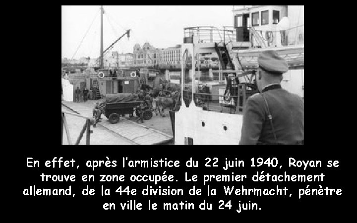 En effet, après l’armistice du 22 juin 1940, Royan se trouve en zone occupée.