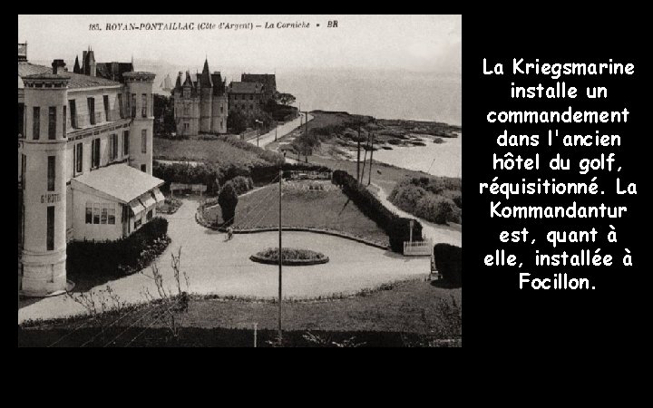 La Kriegsmarine installe un commandement dans l'ancien hôtel du golf, réquisitionné. La Kommandantur est,