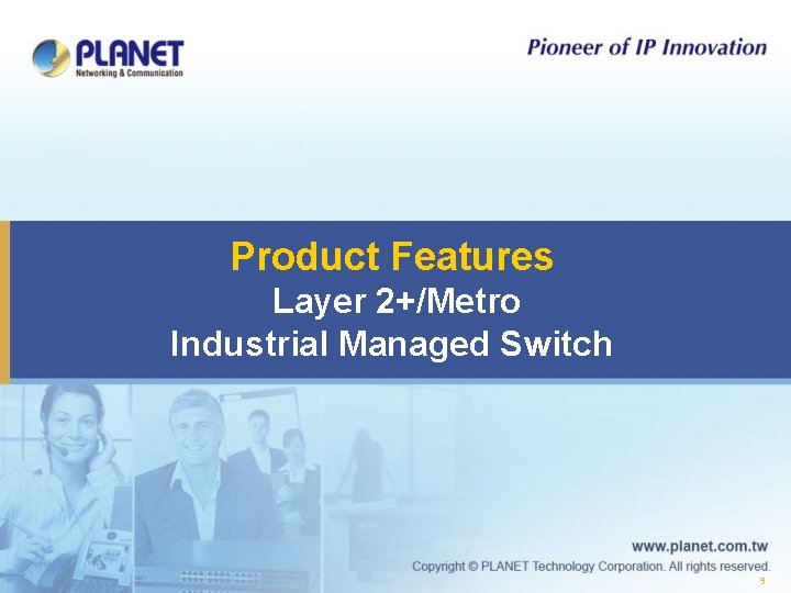 Product Features Layer 2+/Metro Industrial Managed Switch 9 