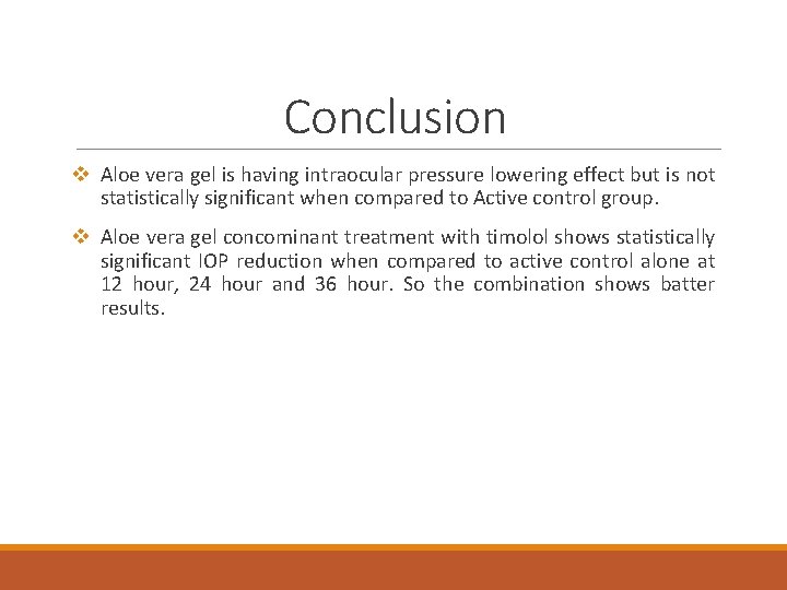 Conclusion v Aloe vera gel is having intraocular pressure lowering effect but is not Conclusion v Aloe vera gel is having intraocular pressure lowering effect but is not