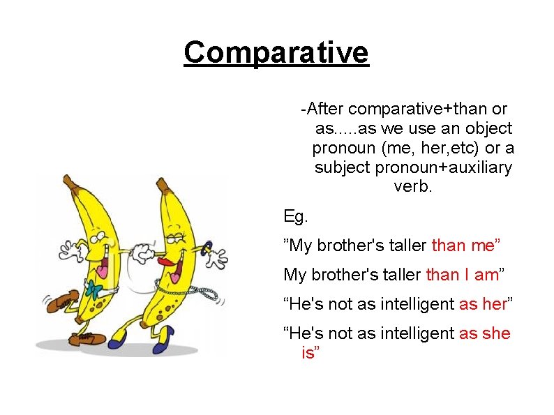 Comparative -After comparative+than or as. . . as we use an object pronoun (me,