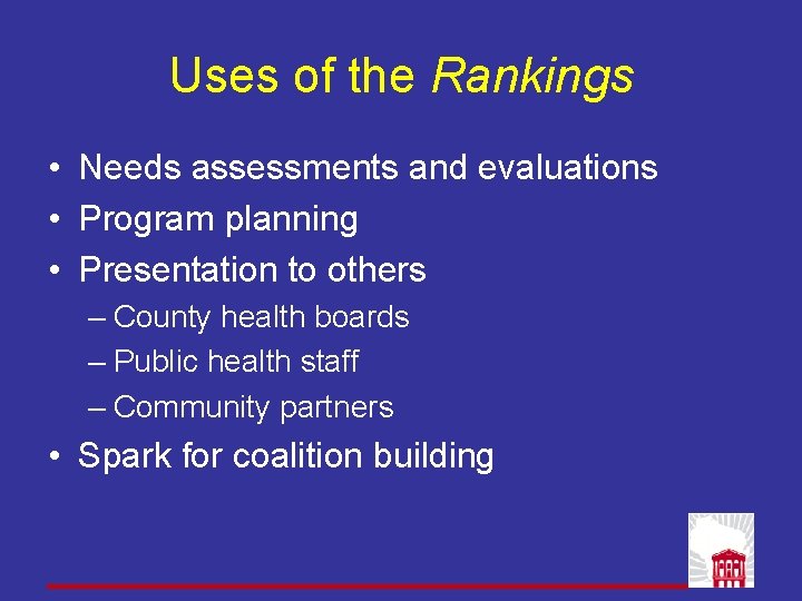 Uses of the Rankings • Needs assessments and evaluations • Program planning • Presentation Uses of the Rankings • Needs assessments and evaluations • Program planning • Presentation