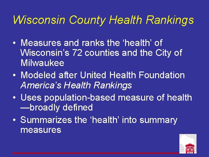 Wisconsin County Health Rankings • Measures and ranks the ‘health’ of Wisconsin’s 72 counties Wisconsin County Health Rankings • Measures and ranks the ‘health’ of Wisconsin’s 72 counties