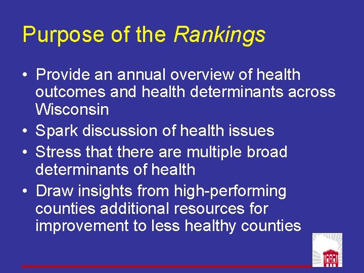 Purpose of the Rankings • Provide an annual overview of health outcomes and health Purpose of the Rankings • Provide an annual overview of health outcomes and health