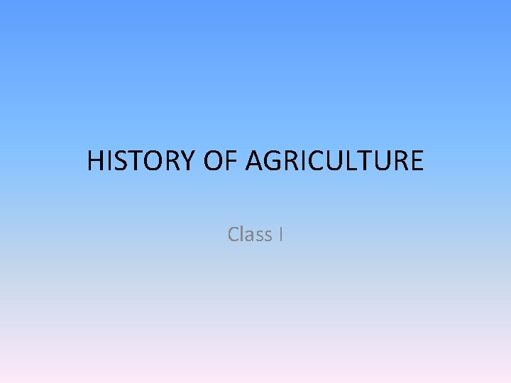 HISTORY OF AGRICULTURE Class I 