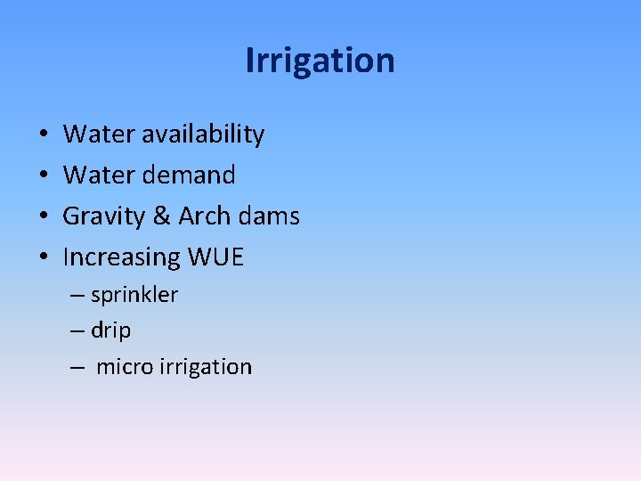 Irrigation • • Water availability Water demand Gravity & Arch dams Increasing WUE –