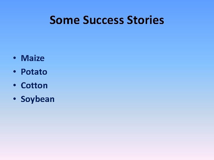 Some Success Stories • • Maize Potato Cotton Soybean 