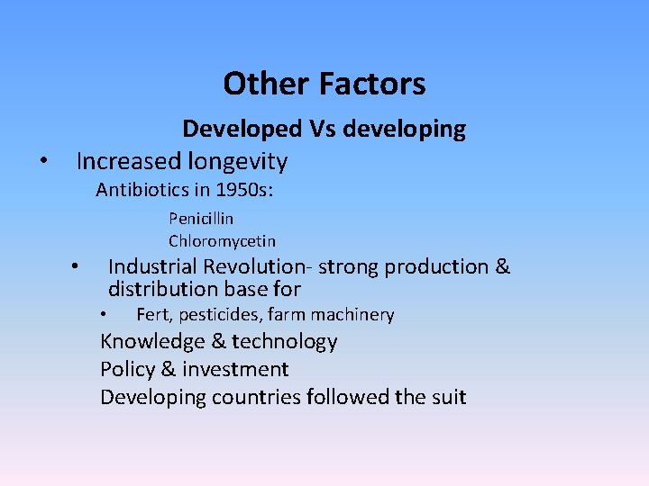 Other Factors Developed Vs developing • Increased longevity Antibiotics in 1950 s: Penicillin Chloromycetin
