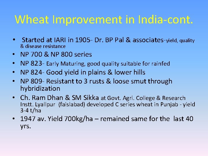 Wheat Improvement in India-cont. • Started at IARI in 1905 - Dr. BP Pal