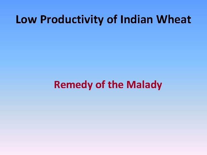 Low Productivity of Indian Wheat Remedy of the Malady 
