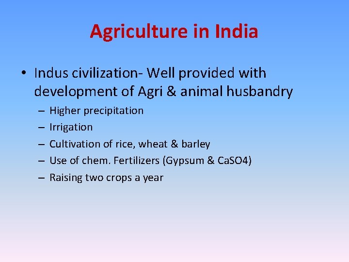 Agriculture in India • Indus civilization- Well provided with development of Agri & animal
