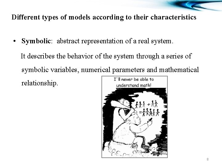 Different types of models according to their characteristics • Symbolic: abstract representation of a