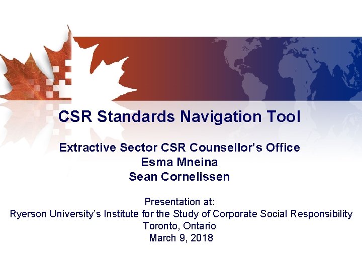 CSR Standards Navigation Tool Extractive Sector CSR Counsellor’s Office Esma Mneina Sean Cornelissen Presentation