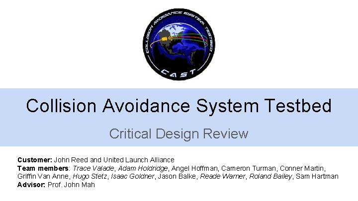 Collision Avoidance System Testbed Critical Design Review Customer: John Reed and United Launch Alliance