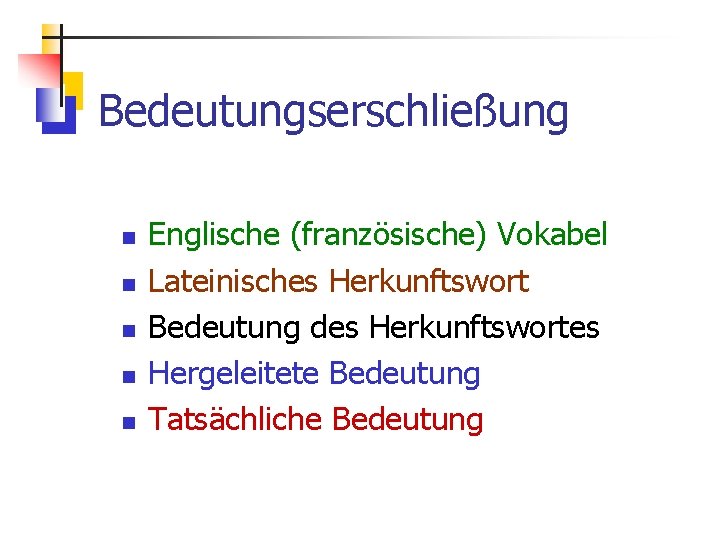 Bedeutungserschließung n n n Englische (französische) Vokabel Lateinisches Herkunftswort Bedeutung des Herkunftswortes Hergeleitete Bedeutung