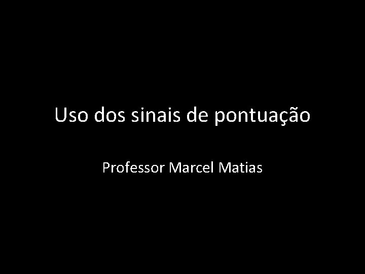 Uso dos sinais de pontuação Professor Marcel Matias 