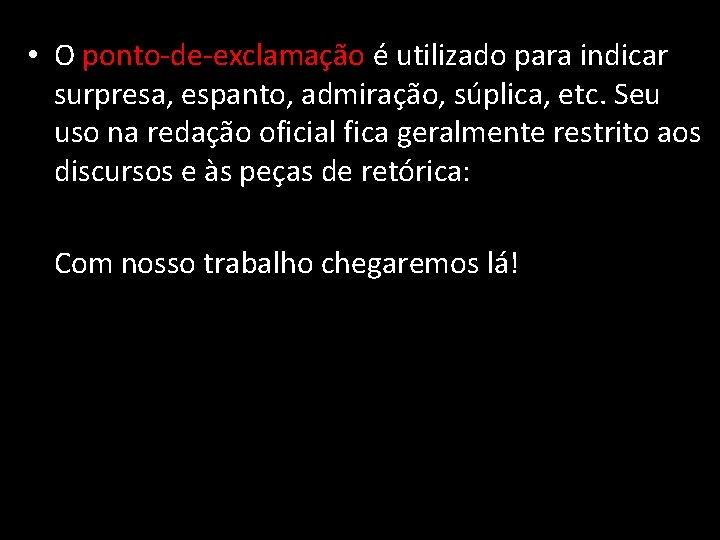  • O ponto-de-exclamação é utilizado para indicar surpresa, espanto, admiração, súplica, etc. Seu