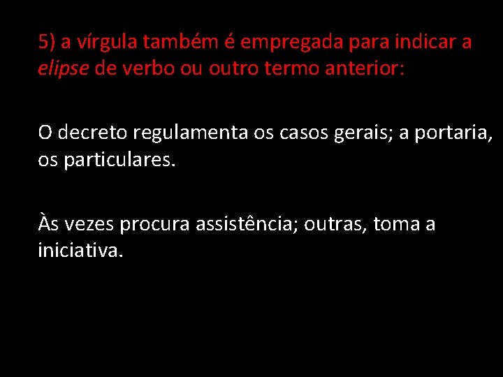 5) a vírgula também é empregada para indicar a elipse de verbo ou outro