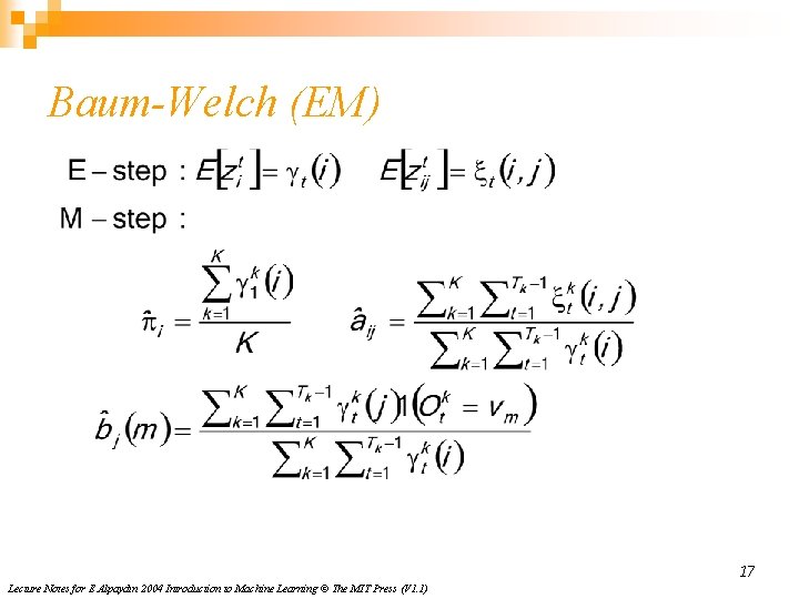 Baum-Welch (EM) 17 Lecture Notes for E Alpaydın 2004 Introduction to Machine Learning ©