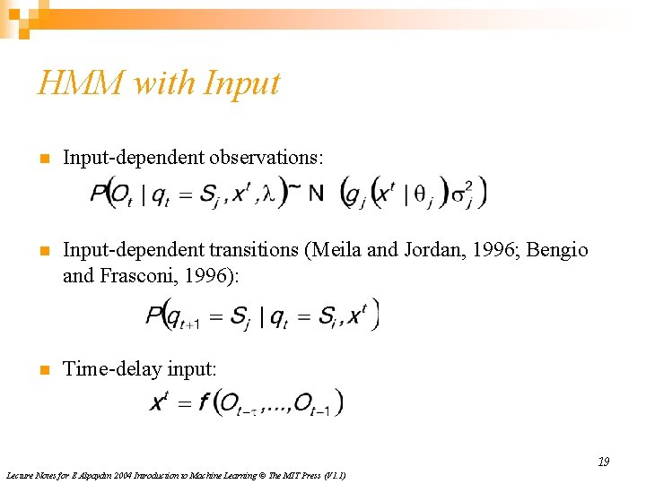 HMM with Input n Input-dependent observations: n Input-dependent transitions (Meila and Jordan, 1996; Bengio