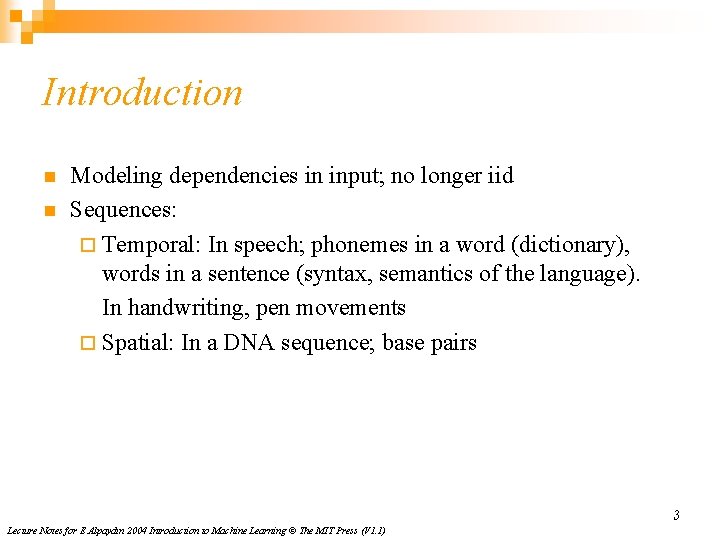 Introduction n n Modeling dependencies in input; no longer iid Sequences: ¨ Temporal: In