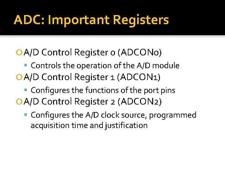 ADC: Important Registers A/D Control Register 0 (ADCON 0) Controls the operation of the