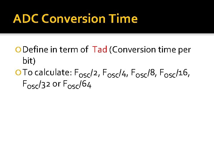 ADC Conversion Time Define in term of Tad (Conversion time per bit) To calculate: