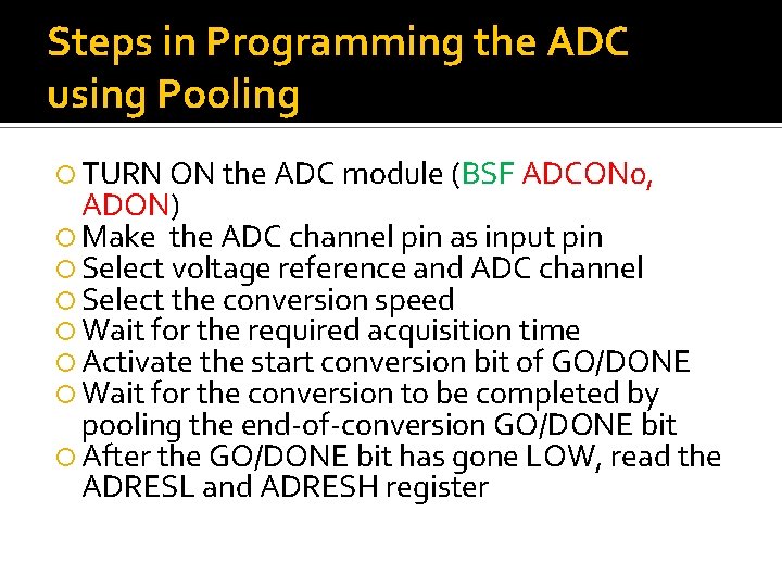 Steps in Programming the ADC using Pooling TURN ON the ADC module (BSF ADCON