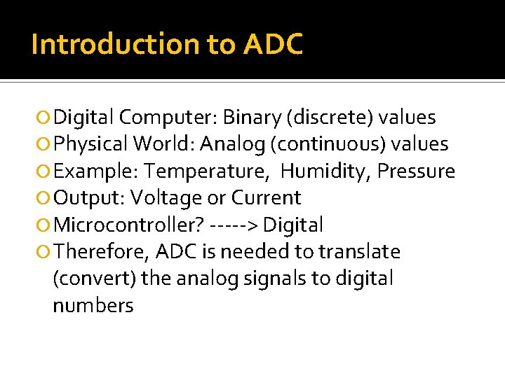 Introduction to ADC Digital Computer: Binary (discrete) values Physical World: Analog (continuous) values Example: