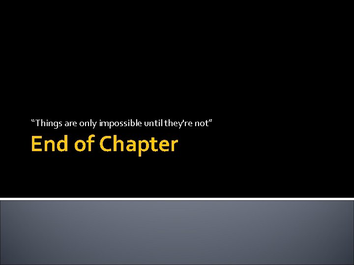 “Things are only impossible until they're not” End of Chapter 