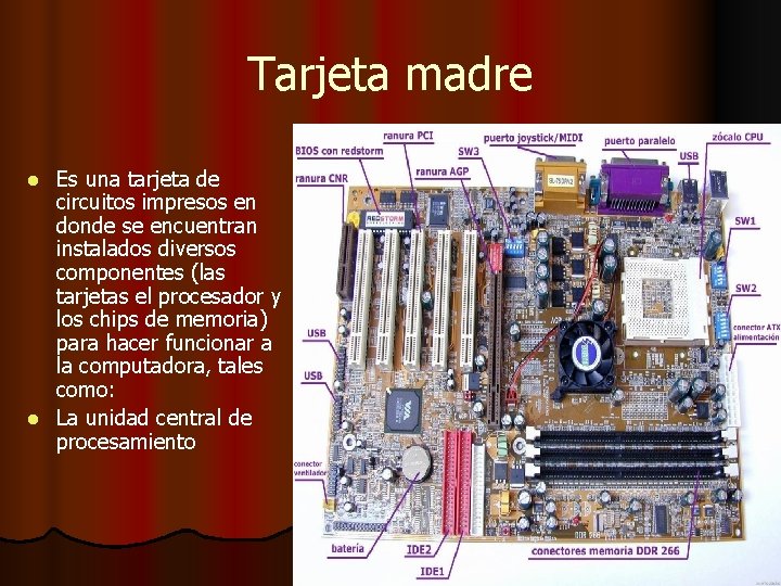 Tarjeta madre Es una tarjeta de circuitos impresos en donde se encuentran instalados diversos