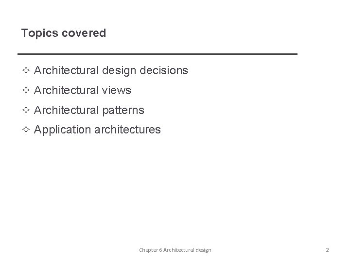 Topics covered ² Architectural design decisions ² Architectural views ² Architectural patterns ² Application