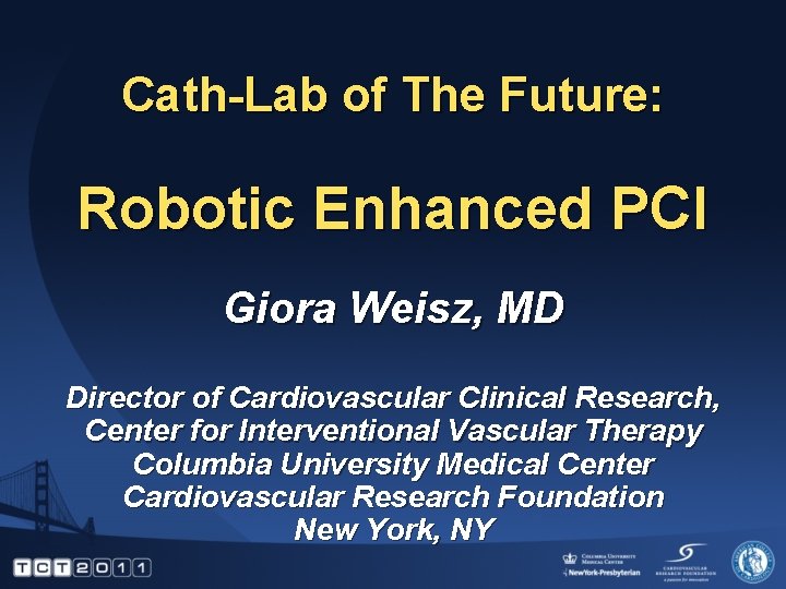 Cath-Lab of The Future: Robotic Enhanced PCI Giora Weisz, MD Director of Cardiovascular Clinical