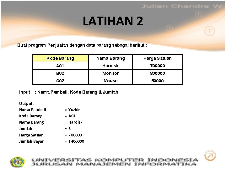 LATIHAN 2 Buat program Penjualan dengan data barang sebagai berikut : Input Kode Barang