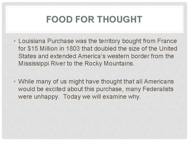 FOOD FOR THOUGHT • Louisiana Purchase was the territory bought from France for $15