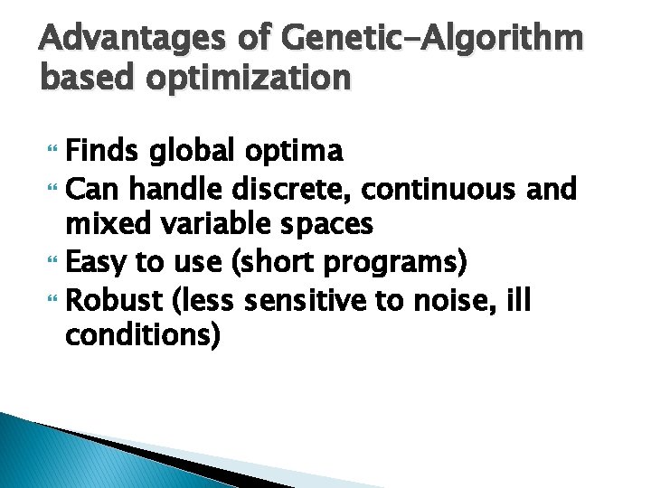 Advantages of Genetic-Algorithm based optimization Finds global optima Can handle discrete, continuous and mixed Advantages of Genetic-Algorithm based optimization Finds global optima Can handle discrete, continuous and mixed