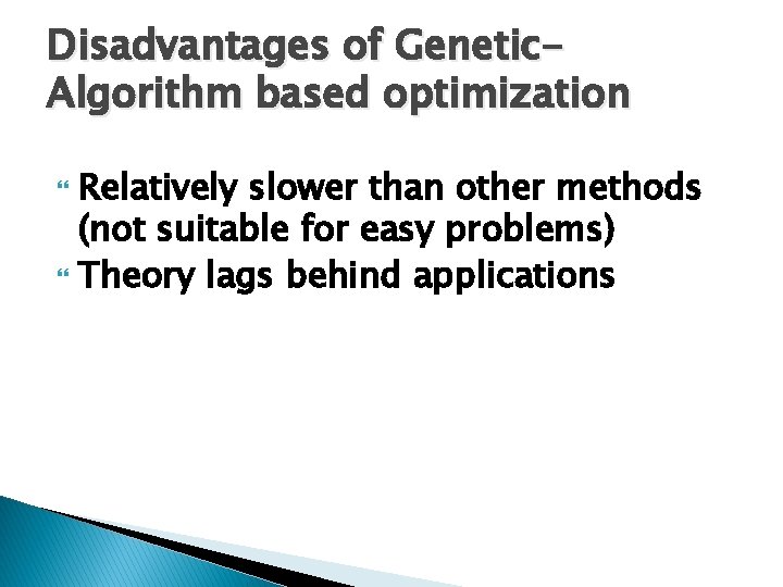 Disadvantages of Genetic. Algorithm based optimization Relatively slower than other methods (not suitable for Disadvantages of Genetic. Algorithm based optimization Relatively slower than other methods (not suitable for