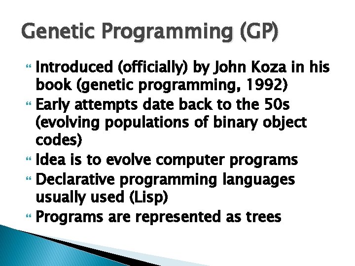 Genetic Programming (GP) Introduced (officially) by John Koza in his book (genetic programming, 1992) Genetic Programming (GP) Introduced (officially) by John Koza in his book (genetic programming, 1992)