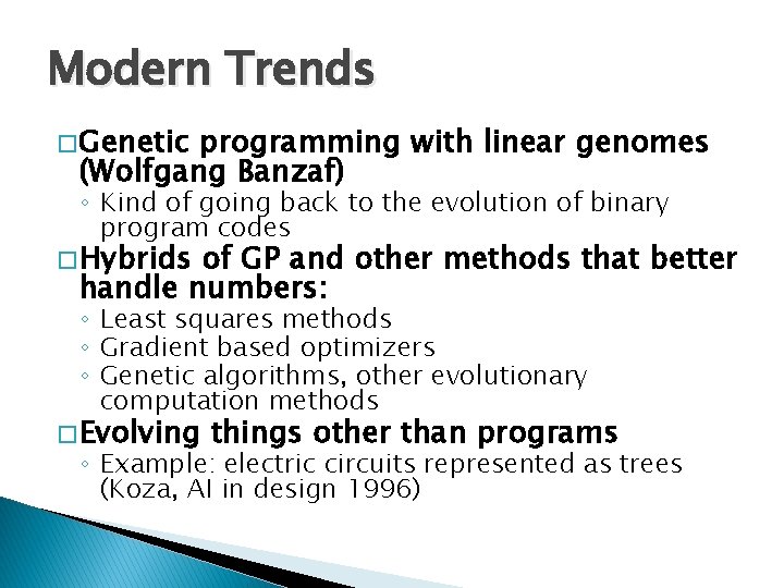 Modern Trends � Genetic programming with linear genomes (Wolfgang Banzaf) ◦ Kind of going Modern Trends � Genetic programming with linear genomes (Wolfgang Banzaf) ◦ Kind of going
