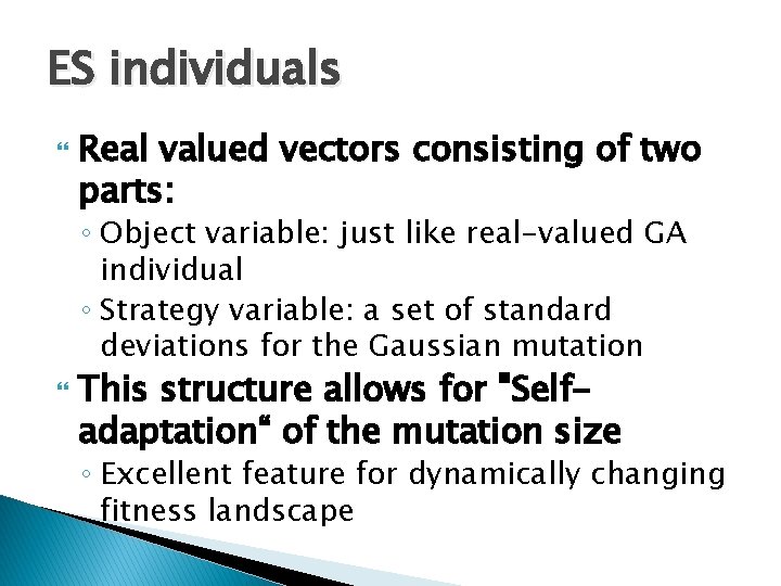 ES individuals Real valued vectors consisting of two parts: ◦ Object variable: just like ES individuals Real valued vectors consisting of two parts: ◦ Object variable: just like