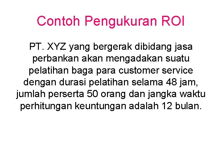 Contoh Pengukuran ROI PT. XYZ yang bergerak dibidang jasa perbankan akan mengadakan suatu pelatihan