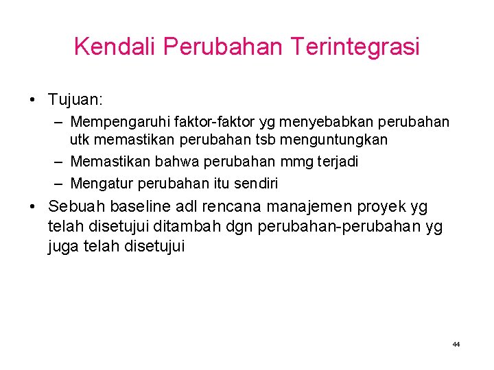 Kendali Perubahan Terintegrasi • Tujuan: – Mempengaruhi faktor-faktor yg menyebabkan perubahan utk memastikan perubahan