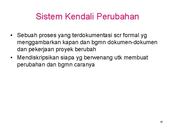 Sistem Kendali Perubahan • Sebuah proses yang terdokumentasi scr formal yg menggambarkan kapan dan