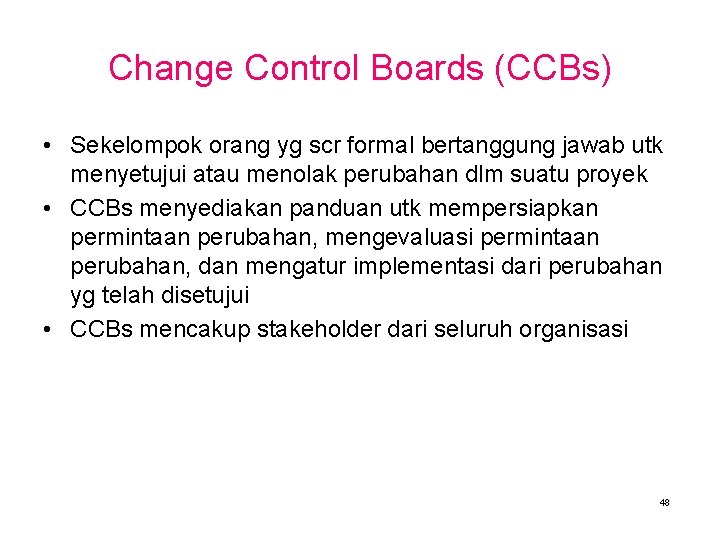 Change Control Boards (CCBs) • Sekelompok orang yg scr formal bertanggung jawab utk menyetujui