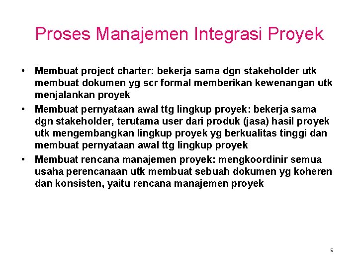 Proses Manajemen Integrasi Proyek • Membuat project charter: bekerja sama dgn stakeholder utk membuat