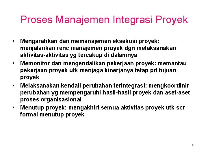 Proses Manajemen Integrasi Proyek • Mengarahkan dan memanajemen eksekusi proyek: menjalankan renc manajemen proyek