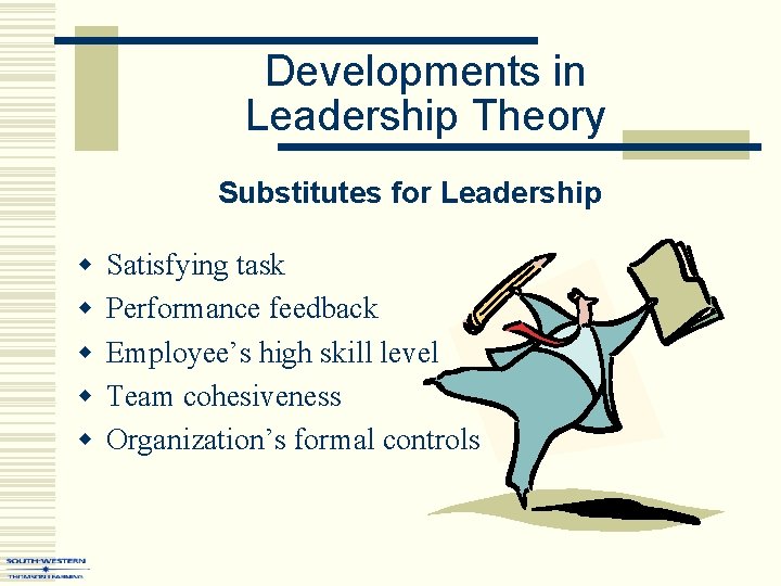 Developments in Leadership Theory Substitutes for Leadership w w w Satisfying task Performance feedback Developments in Leadership Theory Substitutes for Leadership w w w Satisfying task Performance feedback