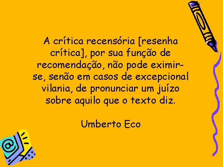 A crítica recensória [resenha crítica], por sua função de recomendação, não pode eximirse, senão