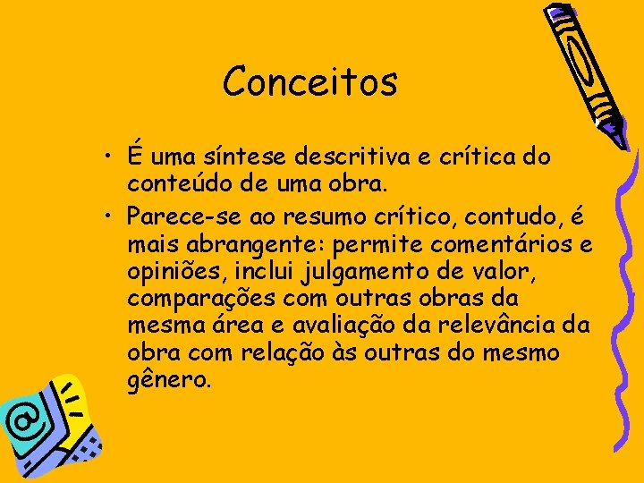 Conceitos • É uma síntese descritiva e crítica do conteúdo de uma obra. •