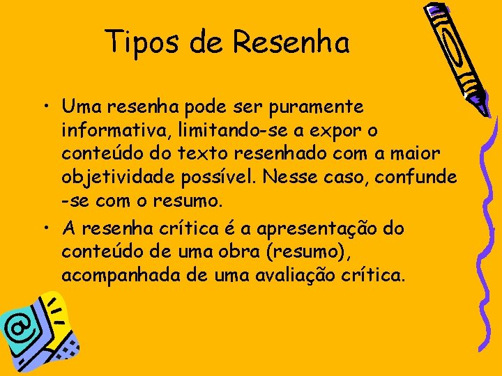 Tipos de Resenha • Uma resenha pode ser puramente informativa, limitando-se a expor o